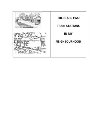 THERE ARE TWO
TRAIN STATIONS
IN MY
NEIGHBOURHOOD
 