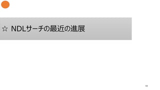 ☆ NDLサーチの最近の進展
44
 