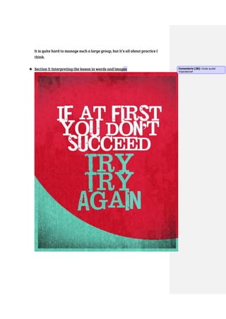 It is quite hard to manage such a large group, but it’s all about practice I
think.
★ Section 3: Interpreting the lesson in words and images Comentario [28]: Great quote!
Inspirational!
 
