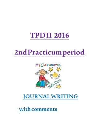 TPDII 2016
2ndPracticumperiod
JOURNALWRITING
withcomments
 