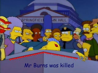 Mr Burns was killed