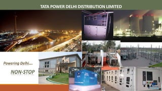 TATA POWER DELHI DISTRIBUTION LIMITED
Powering Delhi….
NON-STOP
 