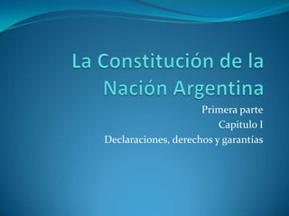 Primera parte
                         Capitulo I
Declaraciones, derechos y garantías
 