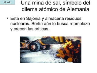 Una mina de sal, símbolo del dilema atómico de Alemania Está en Sajonia y almacena residuos nucleares. Berlín aún le busca reemplazo y crecen las críticas. Mundo 