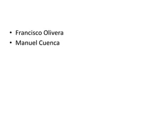 • Francisco Olivera
• Manuel Cuenca
 