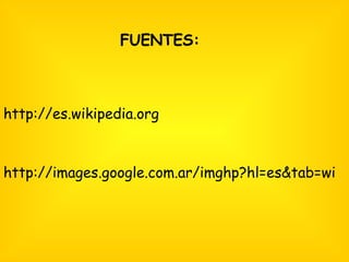 FUENTES: http://es.wikipedia.org http://images.google.com.ar/imghp?hl=es&tab=wi 