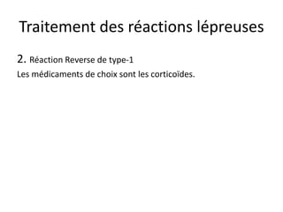 Traitement des réactions lépreuses
2. Réaction Reverse de type-1
Les médicaments de choix sont les corticoïdes.
 