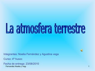 La atmosfera terrestre Integrantes: Noelia Fernández y Agustina vega Curso: 4º husoc Fecha de entrega: 23/08/2010 