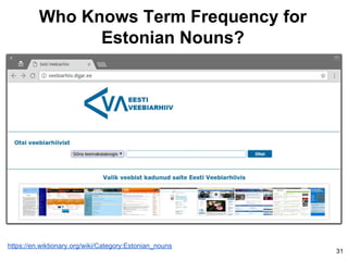 Who Knows Term Frequency for
Estonian Nouns?
31
https://en.wiktionary.org/wiki/Category:Estonian_nouns
 