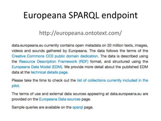 Europeana SPARQL endpoint
http://europeana.ontotext.com/

 