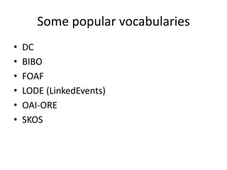 Some popular vocabularies
•
•
•
•
•
•

DC
BIBO
FOAF
LODE (LinkedEvents)
OAI-ORE
SKOS

 