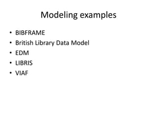 Modeling examples
•
•
•
•
•

BIBFRAME
British Library Data Model
EDM
LIBRIS
VIAF

 