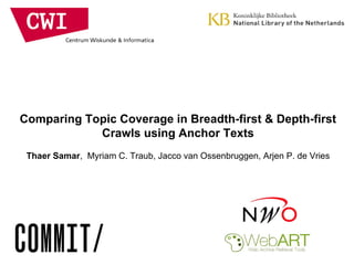Comparing Topic Coverage in Breadth-first & Depth-first
Crawls using Anchor Texts
Thaer Samar, Myriam C. Traub, Jacco van Ossenbruggen, Arjen P. de Vries
 