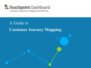 A Guide to
Customer Journey Mapping
 