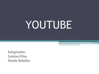 YOUTUBE Integrantes: Luisina Frías Noelia Seballos 