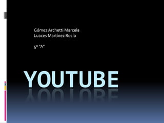 Gómez Archetti Marcela Luaces Martínez Rocío 5º “A” Youtube 