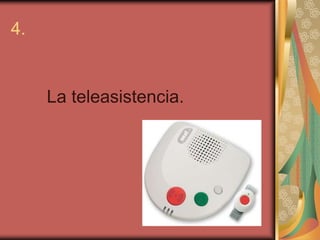 4.


     La teleasistencia.
 