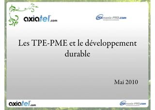 Les TPE-PME et le développement
          durable


                         Mai 2010
 