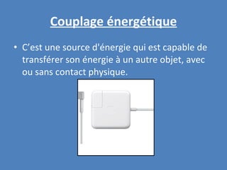 Couplage énergétique C’est une source d'énergie qui est capable de transférer son énergie à un autre objet, avec ou sans contact physique. 