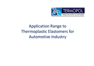 Application Range to
Thermoplastic Elastomers for
Automotive Industry
 