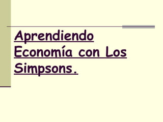 Aprendiendo
Economía con Los
Simpsons.
 