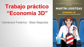Trabajo práctico
“Economía 3D”
Vaimbrand Federico - Stasi Alejandra

 