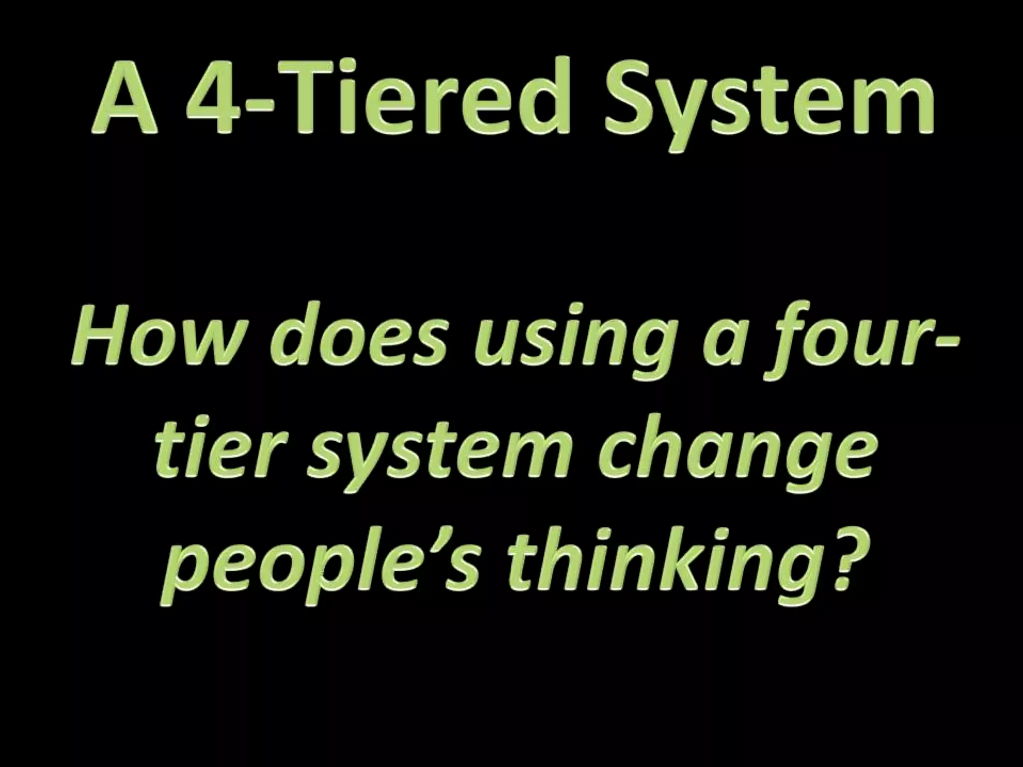 A 4-Tiered SystemHow does using a four-tier system change people’s thinking? 