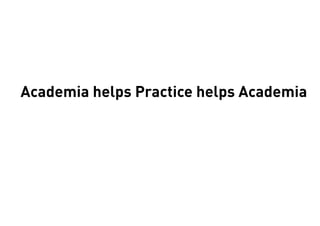 Academia helps Practice helps Academia
 