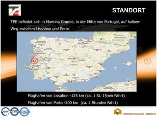 STANDORTTPE befindet sich in Marinha Grande, in der Mitte von Portugal, auf halbem Weg zwischen Lissabon und Porto.Flughafen von Lissabon -125 km (ca. 1 St. 15min Fahrt) Flughafen von Porto -200 km  (ca. 2 Stunden Fahrt)