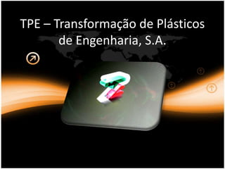 TPE – Transformação de Plásticos de Engenharia, S.A. 