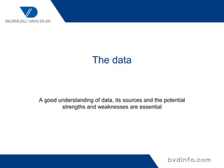 The data


A good understanding of data, its sources and the potential
        strengths and weaknesses are essential
 