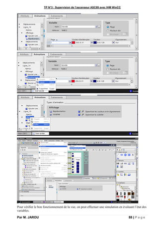 TP N°3 : Supervision de l’ascenseur ASC89 avec IHM WinCC
Par M. JAROU 88 | P a g e
Pour vérifier le bon fonctionnement de la vue, on peut effectuer une simulation en évaluant l’état des
variables.
 