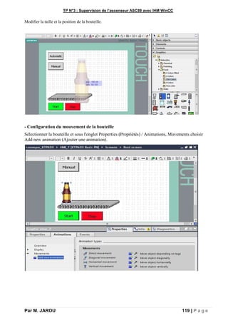 TP N°3 : Supervision de l’ascenseur ASC89 avec IHM WinCC
Par M. JAROU 119 | P a g e
Modifier la taille et la position de la bouteille.
- Configuration du mouvement de la bouteille
Sélectionner la bouteille et sous l'onglet Properties (Propriétés) / Animations, Movements choisir
Add new animation (Ajouter une animation).
 