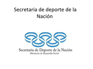 Secretaria de deporte de la
Nación
 
