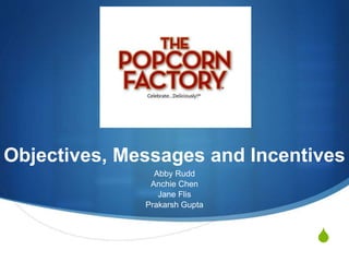 S
Objectives, Messages and Incentives
Abby Rudd
Anchie Chen
Jane Flis
Prakarsh Gupta
 
