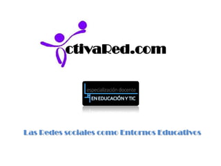 ctivaRed.com

Las Redes sociales como Entornos Educativos

 