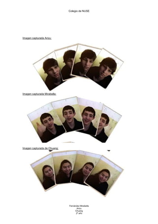 Colegio de NUSE




Imagen capturada Arizu:




Imagen capturada Mirabella:




Imagen capturada de Chuang:




                              Fernández Mirabella
                                     Arizu
                                   Chuang
                                    2º año
 