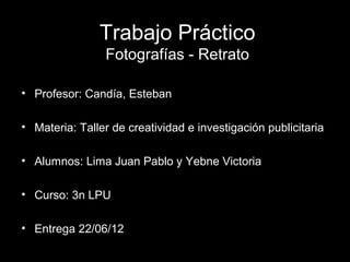 Trabajo Práctico
                Fotografías - Retrato

• Profesor: Candía, Esteban

• Materia: Taller de creatividad e in...