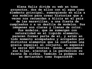 Elena Kalis divide su web en tres
 proyectos, dos de ellos con el agua como
elemento principal, sumergiendo en ella a
   s...
