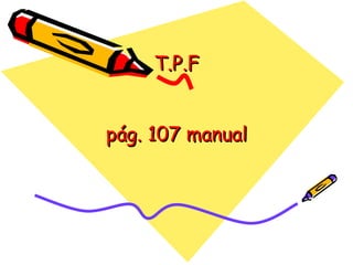 T.P.F pág. 107 manual 