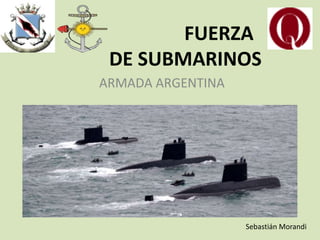 FUERZA
DE SUBMARINOS
ARMADA ARGENTINA
Sebastián Morandi
 