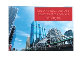 Les principaux quartiers
attractifs et résidentiels
de Bangkok
 