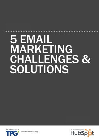 5 Email Marketing Challenges & Solutions
An introduction to emAil mArketing8
www.Hubspot.com
Share This Ebook!
CHAPTER 1
5 EMAIL
MARKETING
CHALLENGES &
SOLUTIONS
an Omnicom Agency
Brought to you by In partnership with
 