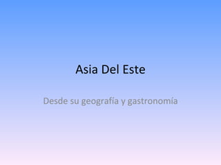 Asia Del Este Desde su geografía y gastronomía 