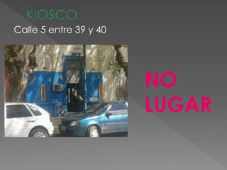 Calle 5 entre 39 y 40 
NO 
LUGAR 
 
