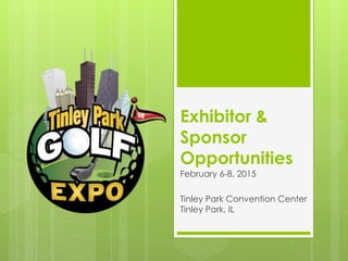 Exhibitor &
Sponsor
Opportunities
February 6-8, 2015
Tinley Park Convention Center
Tinley Park, IL
 