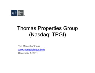 Thomas Properties Group
    (Nasdaq: TPGI)

The Manual of Ideas
www.manualofideas.com
December 1, 2011
 