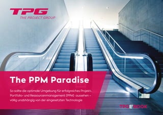Copyright TPG The Project Group 2023, v1.1 1
The PPM Paradise
So sollte die optimale Umgebung für erfolgreiches Projekt-,
Portfolio- und Ressourcenmanagement (PPM) aussehen –
völlig unabhängig von der eingesetzten Technologie
 