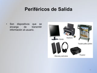 Periféricos de Salida
• Son dispositivos que se
encarga de transmitir
información al usuario.
11
 