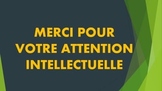MERCI POUR
VOTRE ATTENTION
INTELLECTUELLE
 